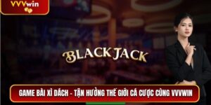 Game Bài Xì Dách - Tận Hưởng Thế Giới Cá Cược Cùng VVVwin 3 Game bài xì dách